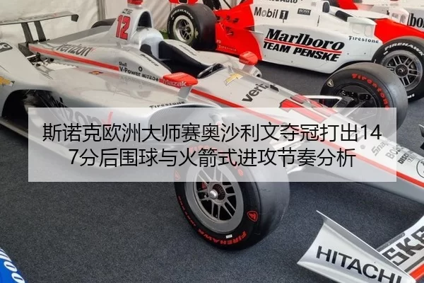 斯诺克欧洲大师赛奥沙利文夺冠打出147分后围球与火箭式进攻节奏分析